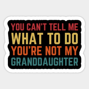 You Cant Tell Me W To Do You'Re Not My Granddaughter Sticker